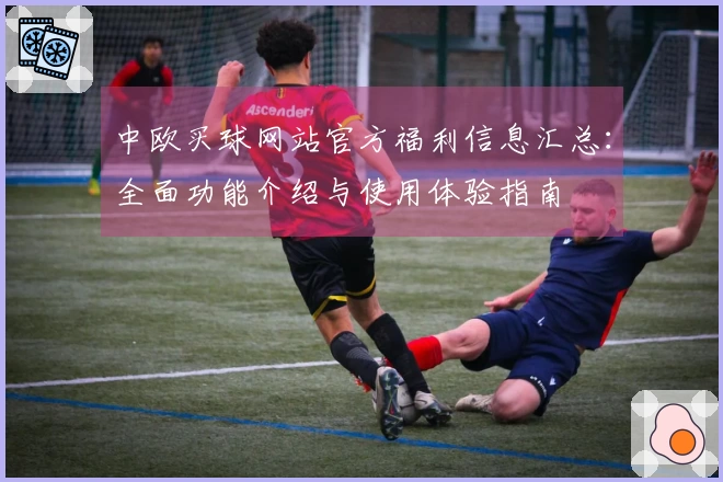 中欧买球网站官方福利信息汇总：全面功能介绍与使用体验指南