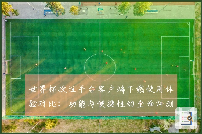 世界杯投注平台客户端下载使用体验对比:功能与便捷性的全面评测