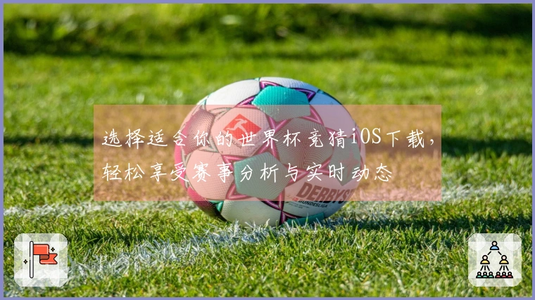 选择适合你的世界杯竞猜iOS下载，轻松享受赛事分析与实时动态