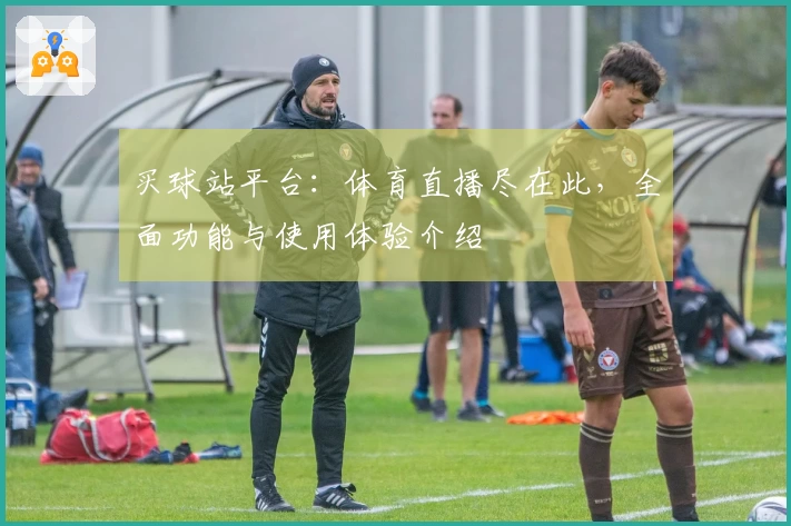 买球站平台：体育直播尽在此，全面功能与使用体验介绍