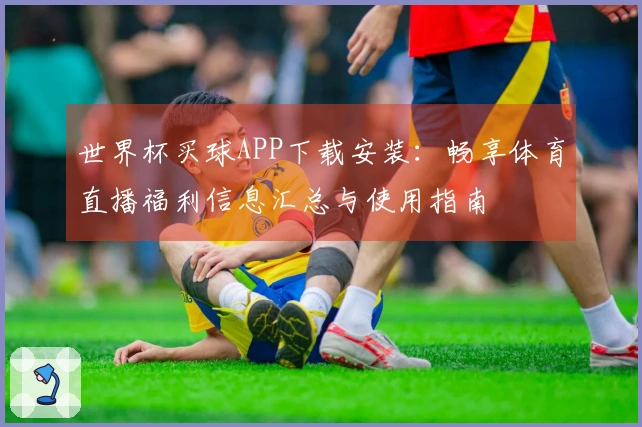 世界杯买球APP下载安装:畅享体育直播福利信息汇总与使用指南