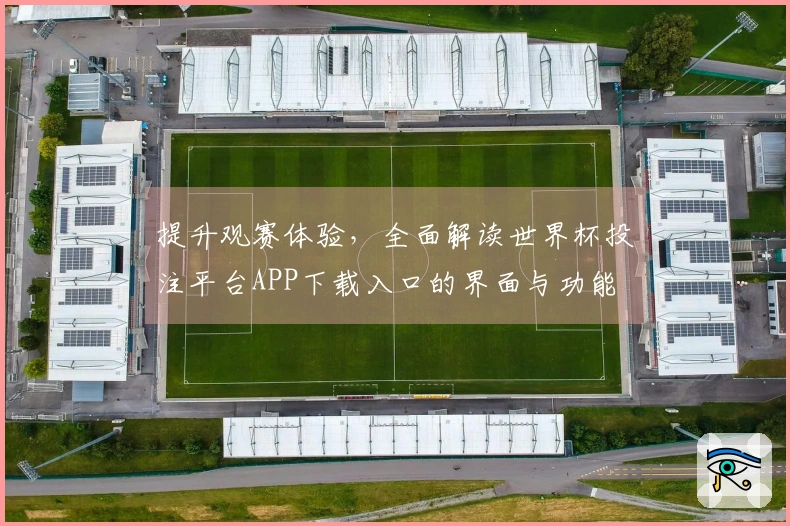 提升观赛体验，全面解读世界杯投注平台APP下载入口的界面与功能