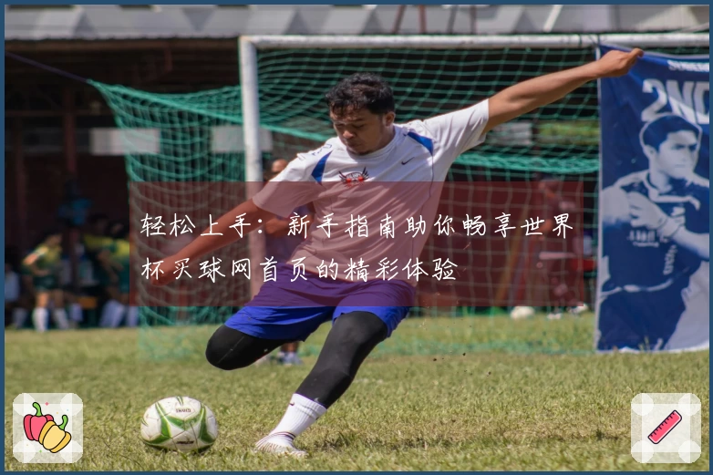 轻松上手：新手指南助你畅享世界杯买球网首页的精彩体验